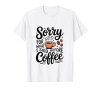 Sorry for What I Said Before Coffee T-Shirt