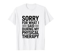 Sorry for What I Said During My Physical Therapy T-Shirt