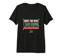 Sorry for What I Said During Pickleball Funny Gift Premium T-Shirt