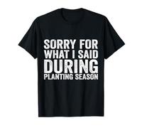 Sorry for What I Said During Planting Season - Funny Farmer T-Shirt