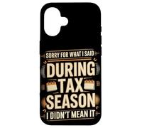 Sorry For What I Said During Tax Season I Didn't Mean It Case for iPhone 16