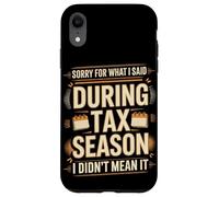 Sorry For What I Said During Tax Season I Didn't Mean It Case for iPhone XR