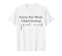 Sorry For What I Said During Year End T-Shirt