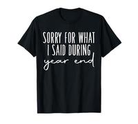 Sorry For What I Said During Year End T-Shirt