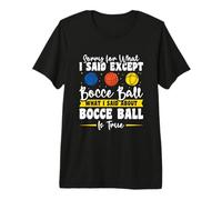 Sorry for What I Said Except Bocce Ball Premium T-Shirt