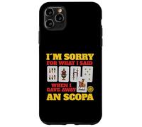 Sorry For What I Said When I Gave Away A Scopa Game Case for iPhone 11 Pro Max