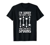 Sorry For What I Said When I Ran Out Of Spoons Humor T-Shirt