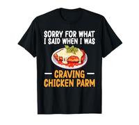 Sorry for What I Said When I was Craving Chicken Parm T-Shirt