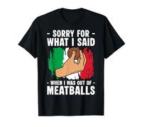Sorry for What I Said When I was Out of Meatballs T-Shirt