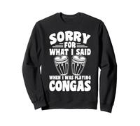 Sorry For What I Said When I Was Playing Congas Drummer Sweatshirt