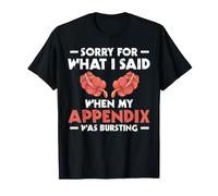Sorry for What I Said When My Appendix was Bursting Surgery T-Shirt