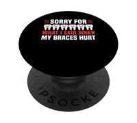 Sorry For What I Said When My Braces Hurt PopSockets Adhesive PopGrip