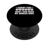 Sorry For What I Said When My Braces Hurt PopSockets Adhesive PopGrip