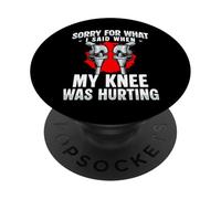 Sorry For What I Said When My Knee Was Hurting PopSockets Adhesive PopGrip