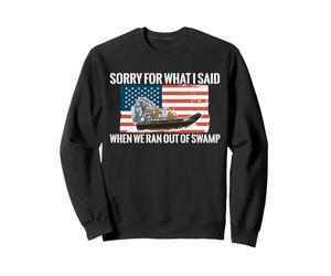 Sorry For What I Said When We Ran Out Of Swamp Airboat Sweatshirt