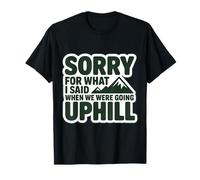 Sorry for What I Said When We were Going Uphill Hiking Hike T-Shirt
