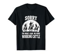 Sorry for what I said when we were working cattle T-Shirt