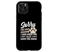 Sorry For What I Said When You Left The House Dog Case for iPhone 11 Pro