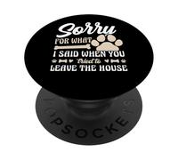 Sorry For What I Said When You Left The House Dog PopSockets Adhesive PopGrip