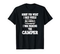 Sorry for What I Said While I was Parking The Camper T-Shirt