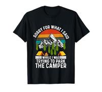 Sorry for What I Said While I was Trying to Park The Camper T-Shirt