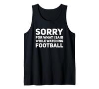 Sorry for What I Said While Watching Football Tank Top