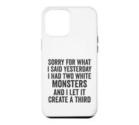 Sorry for What I Said Yesterday I Had Two White Monsters Case for iPhone 12 Pro Max