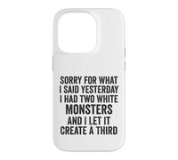 Sorry for What I Said Yesterday I Had Two White Monsters Case for iPhone 14 Pro