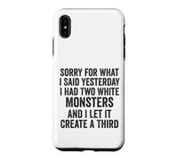 Sorry for What I Said Yesterday I Had Two White Monsters Case for iPhone XS Max