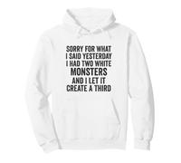 Sorry for What I Said Yesterday I Had Two White Monsters Pullover Hoodie