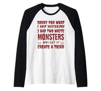 Sorry for What I Said Yesterday I Had Two White Monsters Raglan Baseball Tee
