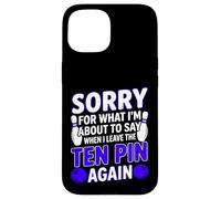Sorry for What I Say Leaving Ten Pin Funny Bowler Bowling Case for iPhone 15