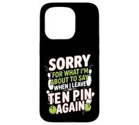Sorry for What I Say Leaving Ten Pin Funny Bowler Bowling Case for iPhone 15 Pro