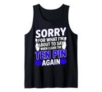 Sorry for What I Say Leaving Ten Pin Funny Bowler Bowling Tank Top