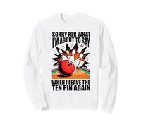 Sorry for What I Say Leaving Ten Pin Funny Bowling Bowler Sweatshirt
