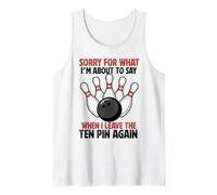 Sorry for What I Say Leaving Ten Pin Funny Bowling Bowler Tank Top