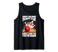 Sorry for What I Say Leaving Ten Pin Funny Bowling Bowler Tank Top