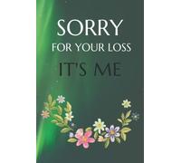 Sorry for your loss It's me, Checklist for my Family, End Of Life Planner, Organizer, Notebook, My Last Words and Wishes: My Final Wishes Planner, ... Stubborn Opinions for Those I Leave Behind