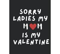 sorry girls Mommy is my valentine NOTEBOOK JOURNAL: Blank and Lined Paper for Writing & Sketching ,120 College Ruled Pages, Notebook (8.5 x 11.in), ... Teachers, Writers and valentine day lovers