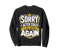 Sorry I Acted Crazy It Will Happen Again Sweatshirt