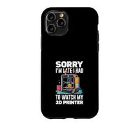 Sorry I Am Late I Had To Watch My 3D Printer Funny Case for iPhone 11 Pro