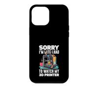 Sorry I Am Late I Had To Watch My 3D Printer Funny Case for iPhone 12 Pro Max