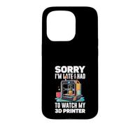 Sorry I Am Late I Had To Watch My 3D Printer Funny Case for iPhone 15 Pro
