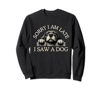 Sorry I Am Late I Saw A Dog Sweatshirt