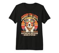 Sorry I Am Late My Australian Shepherd Needed Attention Premium T-Shirt