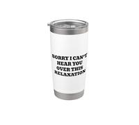 Sorry I CAN’T Hear You Over This Relaxation Stainless Steel Insulated Tumbler