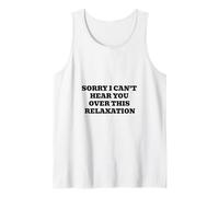 Sorry I CAN’T Hear You Over This Relaxation Tank Top