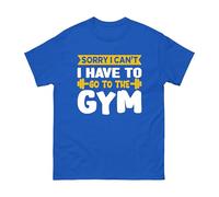 Sorry I Can’t I Have to Go to The Gym T-Shirt - Funny Fitness Workout Slogan Tee for Men Women - Humorous Gym Lover Training Motivation Top (Royal, M)