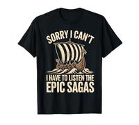 Sorry I can´t. I Have to Listen The Epic Sagas T-Shirt