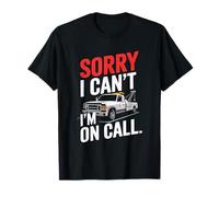Sorry I Can’t I'M On Call, Tow Truck Driver And Towing T-Shirt